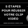 5 étapes pour réussir votre clip Vidéo